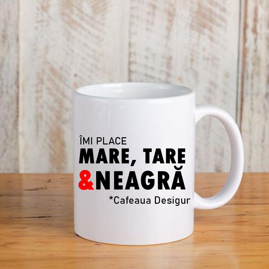 Cană cu mesaj amuzant: Mare, tare, neagră , ceramică, albă