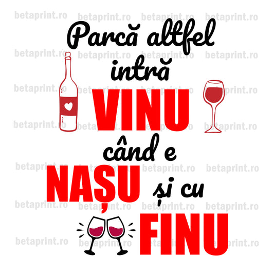 Grafică cu mesaj: Parca altfel intra vinu cand e nasu si cu finu– PNG pentru Produse Personalizate