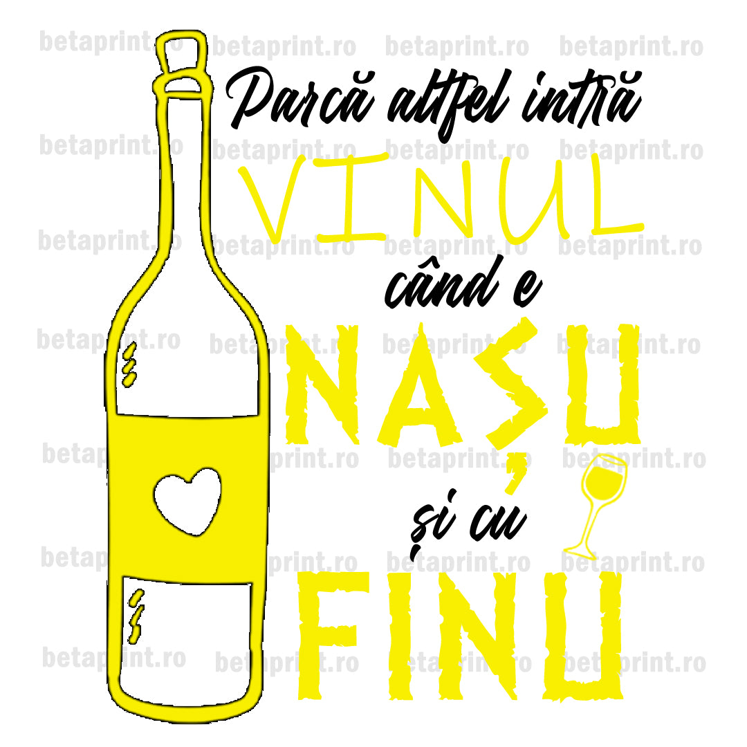 Grafică cu mesaj: Parca altfel intra vinu cand e nasu si cu finu galben – PNG pentru Produse Personalizate