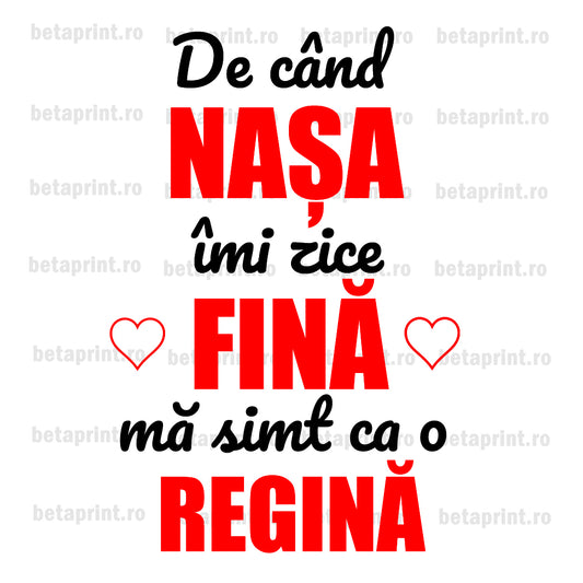 Grafică cu mesaj: De cand nasa imi zice fina ma simt ca o regina – PNG pentru Produse Personalizate