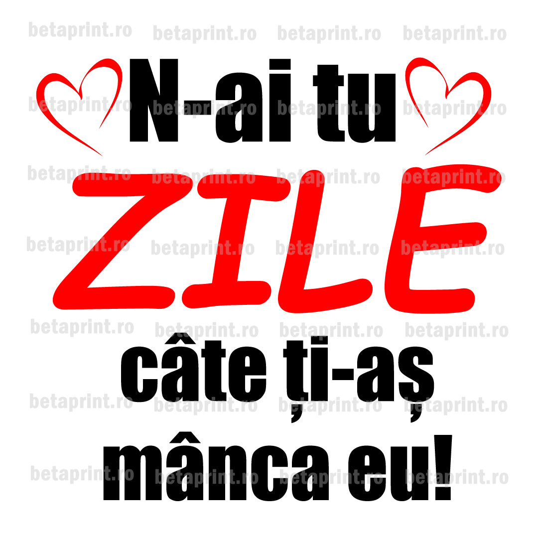 Grafică cu mesaj: N-ai tu zile câte ți-aș mânca eu – PNG pentru Produse Personalizate
