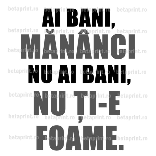 Grafică cu mesaj: Ai bani mănânci nu ai bani, nu ți-e foame – PNG pentru Produse Personalizate