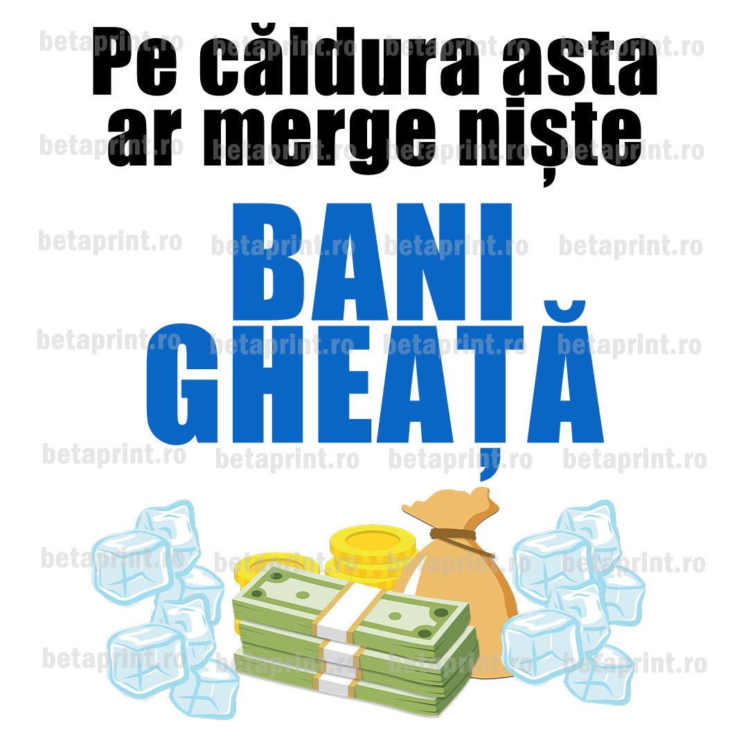 Grafică cu mesaj: Pe căldura asta ar merge niște bani gheață – PNG pentru Produse Personalizate