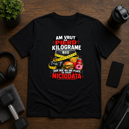 Tricou personalizat cu mesaj:"Am vrut sa pierd kilograme dar mie nu imi place sa pierd niciodata", bumbac 100%