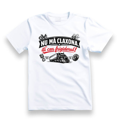 Tricou personalizat cu mesaj:"Nu ma claxona, iti car frigiderul", pasionati auto, bumbac 100%, alb